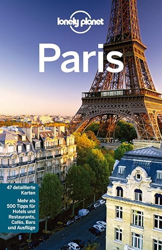 Lonely Planet Reiseführer Paris: Mehr als 500 Tipps für Hotels und Restaurants, Cafés, Bars und Ausflüge
